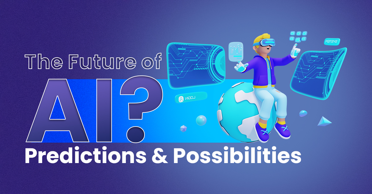 The Future Of AI: Predictions And Possibilities